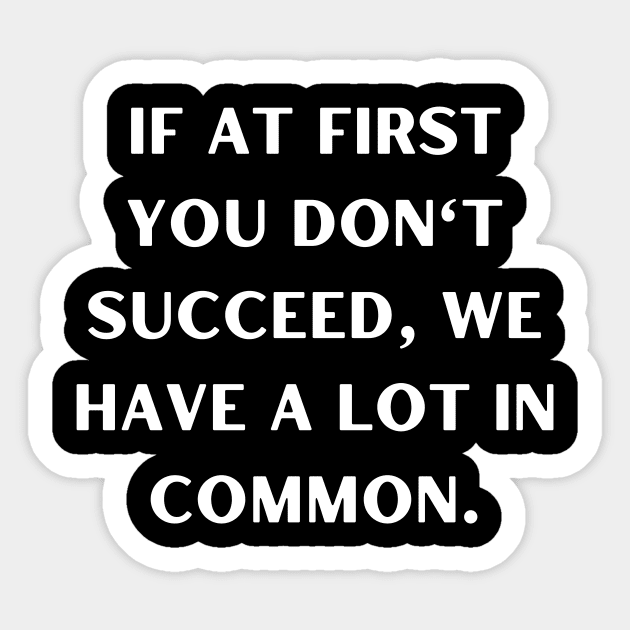 If at first you don't succeed, we have a lot in common Sticker by Word and Saying